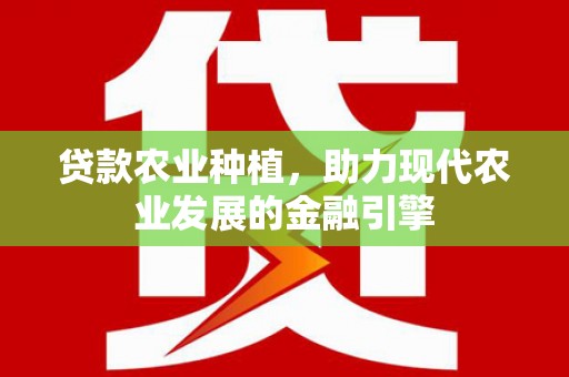 徽州贷款农业种植，助力现代农业发展的金融引擎