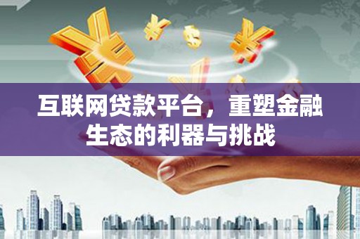 徽州互联网贷款平台，重塑金融生态的利器与挑战