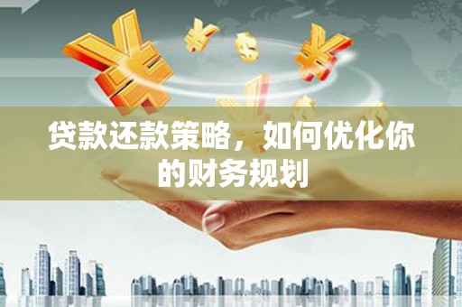 徽州贷款还款策略，如何优化你的财务规划