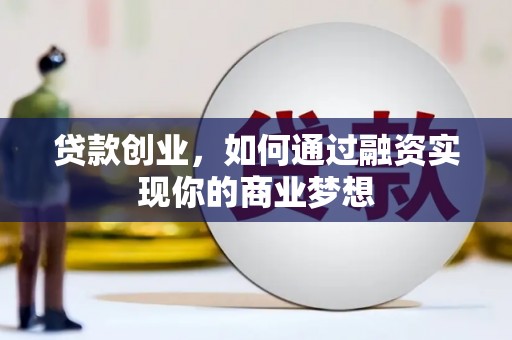 徽州贷款创业，如何通过融资实现你的商业梦想