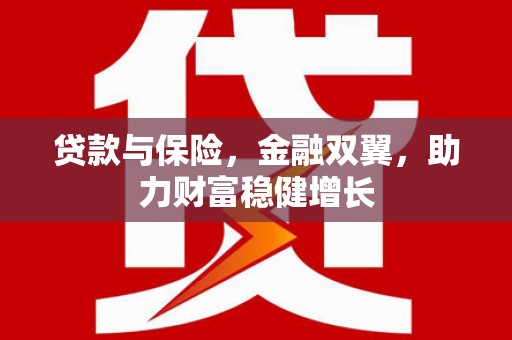 徽州贷款与保险，金融双翼，助力财富稳健增长