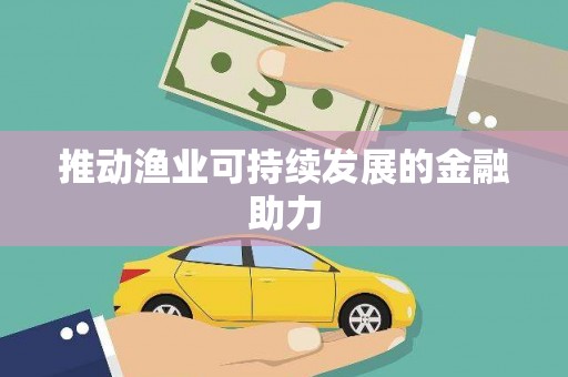 徽州推动渔业可持续发展的金融助力
