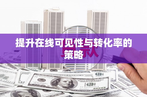 徽州提升在线可见性与转化率的策略