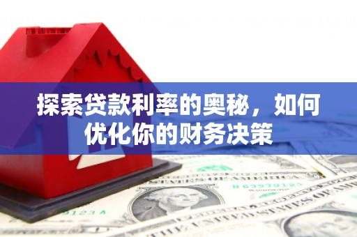 徽州探索贷款利率的奥秘，如何优化你的财务决策