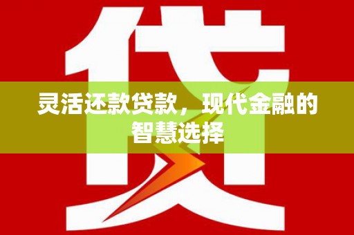 徽州灵活还款贷款，现代金融的智慧选择