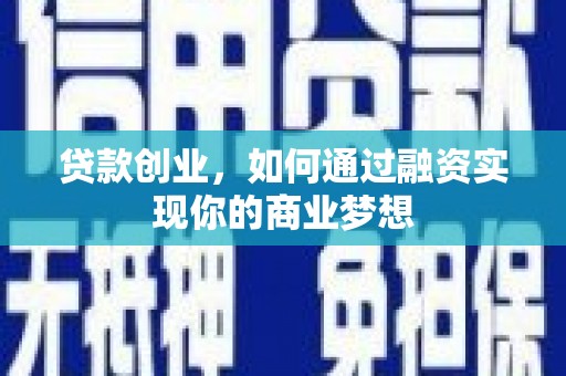 徽州贷款创业，如何通过融资实现你的商业梦想