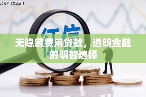 徽州无隐藏费用贷款，透明金融的明智选择