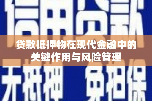 徽州贷款抵押物在现代金融中的关键作用与风险管理