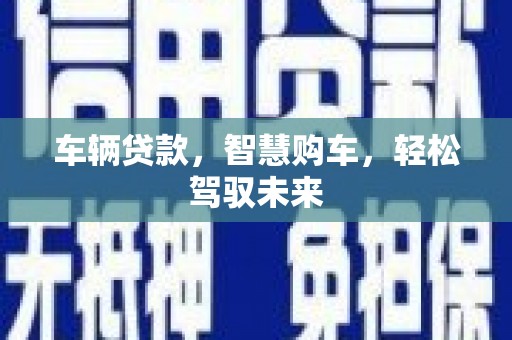 徽州车辆贷款，智慧购车，轻松驾驭未来