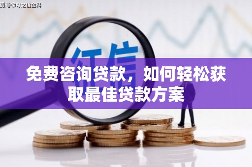 徽州免费咨询贷款，如何轻松获取最佳贷款方案
