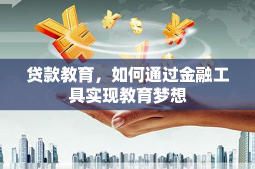 徽州贷款教育，如何通过金融工具实现教育梦想