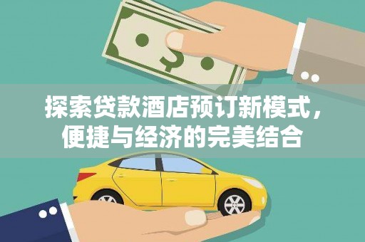 徽州探索贷款酒店预订新模式，便捷与经济的完美结合