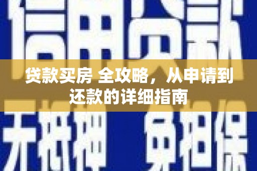 徽州贷款买房 全攻略，从申请到还款的详细指南