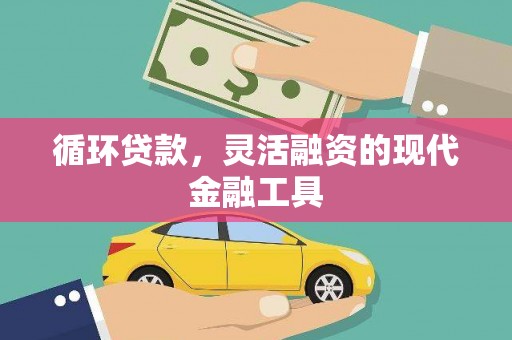 徽州循环贷款，灵活融资的现代金融工具