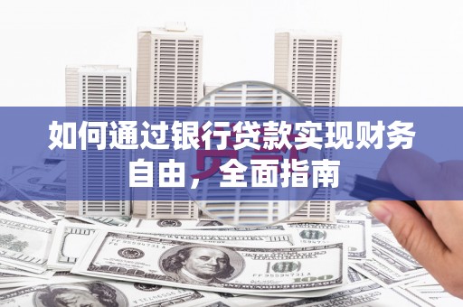 徽州如何通过银行贷款实现财务自由，全面指南