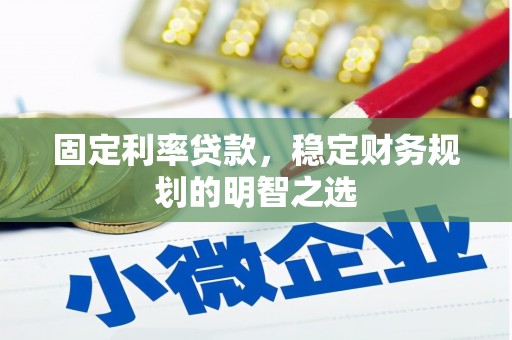 徽州固定利率贷款，稳定财务规划的明智之选