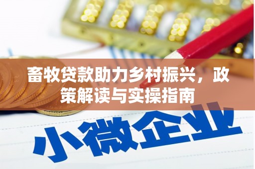 徽州畜牧贷款助力乡村振兴，政策解读与实操指南