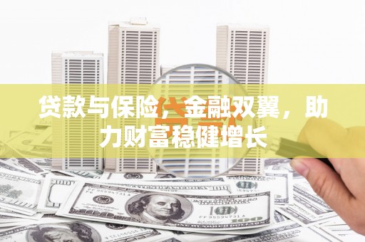 徽州贷款与保险，金融双翼，助力财富稳健增长