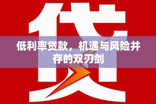 徽州低利率贷款，机遇与风险并存的双刃剑