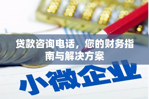徽州贷款咨询电话，您的财务指南与解决方案