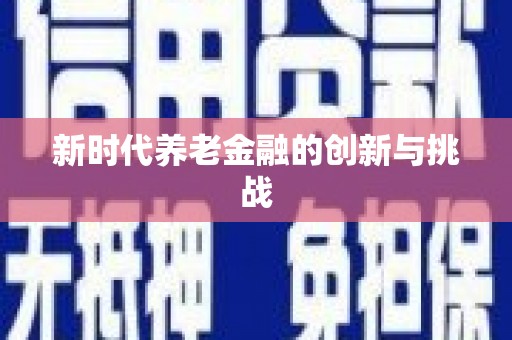 徽州新时代养老金融的创新与挑战