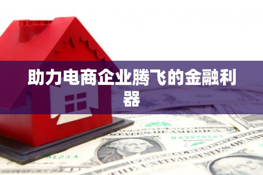 徽州助力电商企业腾飞的金融利器