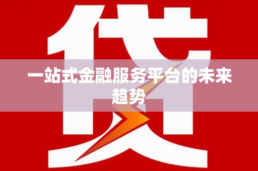 徽州一站式金融服务平台的未来趋势