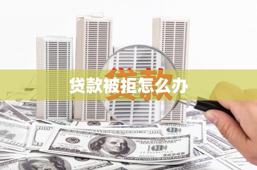 徽州贷款被拒怎么办