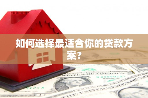 徽州如何选择最适合你的贷款方案？