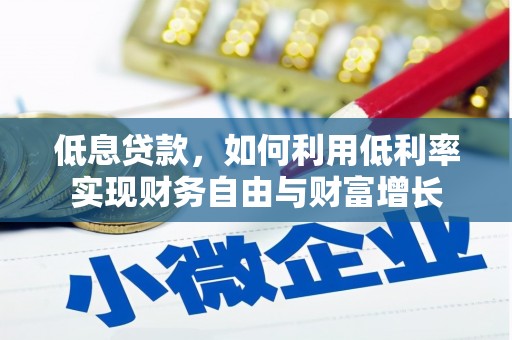 徽州低息贷款，如何利用低利率实现财务自由与财富增长