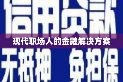 徽州现代职场人的金融解决方案