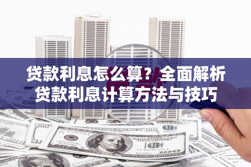 徽州贷款利息怎么算？全面解析贷款利息计算方法与技巧