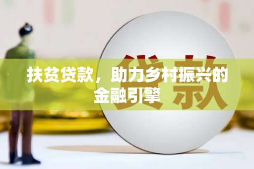 徽州扶贫贷款，助力乡村振兴的金融引擎