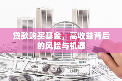 徽州贷款购买基金，高收益背后的风险与机遇